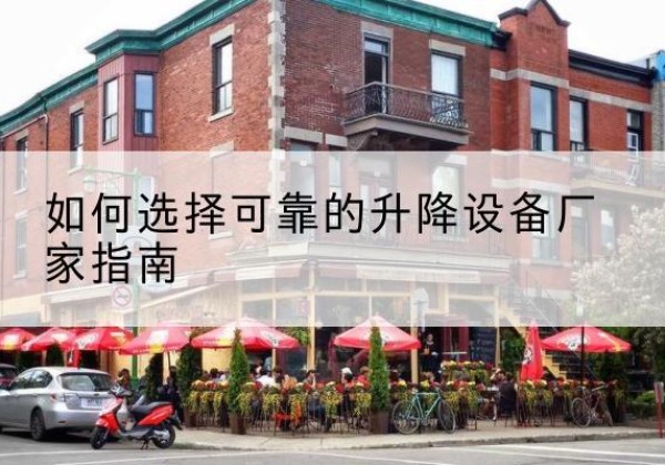 锡林郭勒盟电动升降机厂家-如何选择可靠的升降设备厂家指南